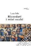 Ricordati i miei occhi libro di Sala Luca Carlo