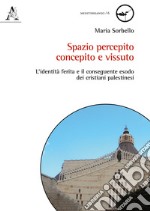 Spazio percepito, concepito e vissuto. L'identità ferita e il conseguente esodo dei cristiani palestinesi libro