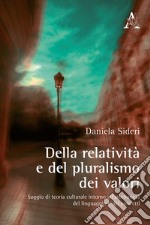 Della relatività e del pluralismo dei valori. Saggio di teoria culturale intorno all'arbitrarietà del linguaggio e dei concetti libro