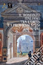 Il romanzo italiano tra l'Ortis e I promessi sposi (1816-26). Progetti educativi, resistenze conservatrici, ricerca di popolarità libro