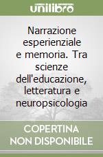 Narrazione esperienziale e memoria. Tra scienze dell'educazione, letteratura e neuropsicologia libro