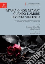 M'ama o non m'ama? Quando l'amore diventa violento. Atti dell'11° Convegno annuale del Consultorio Familiare Anatolè ONLUS (Frosinone, 17 febbraio 2018) libro