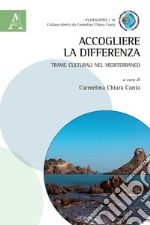 Accogliere la differenza. Trame culturali nel Mediterraneo libro