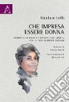 Che impresa essere donna. Indagine sulle donne che lavorano nelle Marche, con un focus su imprese femminili libro di Goffi Gianluca