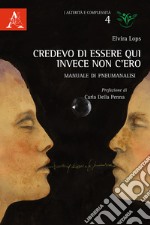 Credevo di essere qui, invece non c'ero. Manuale di pneumanalisi libro