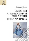 Catechesi ai parrocchiani sulla virtù della speranza libro di Rosso Adriano