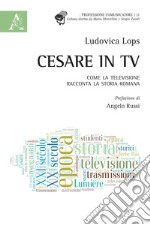 Cesare in tv. Come la televisione racconta la storia romana libro