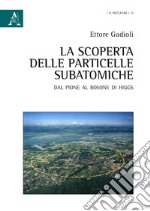 La scoperta delle particelle subatomiche. Dal pione al bosone di Higgs libro