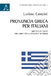 Pronuncia greca per italiani. Moderna e antica. Fonodidattica contrastiva naturale libro