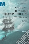 Il teatro di Caryl Phillis. Transnazionalità, identità e appartenenza libro