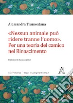 «Nessun animale può ridere tranne l'uomo». Per una teoria del comico nel Rinascimento libro