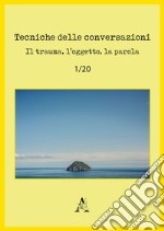 Tecniche delle conversazioni. Il trauma, l'oggetto, la parola (2020). Vol. 1 libro