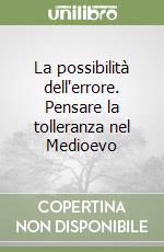 La possibilità dell'errore. Pensare la tolleranza nel Medioevo libro