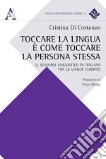 Toccare la lingua è come toccare la persona stessa. Il sessismo linguistico in italiano tra le lingue europee libro