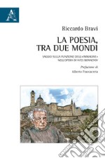 La poesia, tra due mondi. Saggio sulla funzione dell'«immagine» nell'opera di Yves Bonnefoy