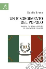 Un Risorgimento del popolo. Mazzini fra Roma, cultura ed educazione popolare libro