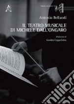 Il teatro musicale di Michele dall'Ongaro libro