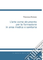 L'arte come strumento per la formazione in area medica e sanitaria libro