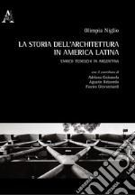 La storia dell'architettura in America Latina. Enrico Tedeschi in Argentina libro