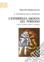 Il sacramento della penitenza. L'esperienza gioiosa del perdono. Aspetti liturgici morali e pastorali libro