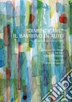 «Dimenticare» il bambino in auto. L'assenza che può uccidere