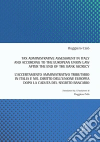 Tax administrative assessment in Italy and according to the European Union law after the end of the bank secrecy-L'accertamento amministrativo tributario in Italia. Ediz. bilingue libro