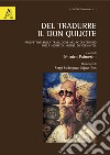 Del tradurre il Don Quijote. Prospettive sulla traduzione nel IV centenario della morte di Miguel de Cervantes. Ediz. italiana e spagnola libro