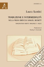 Traduzione e intermedialità nella prosa breve di Samuel Beckett. Imagination morte imaginez e Assez. Ediz. italiana e inglese libro