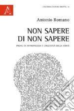 Non sapere di non sapere. Profili di antropologia e linguistica della verità libro