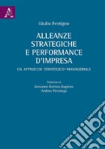 Alleanze strategiche e performance d'impresa. Un approccio strategico-manageriale libro