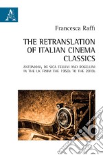 The retranslation of italian cinema classics. Antonioni, De Sica, Fellini and Rossellini in the UK from the 1950s to the 2010s libro