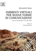 Ambienti virtuali per nuove forme di comunicazione. Virtual environments for new media libro