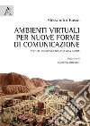 Ambienti virtuali per nuove forme di comunicazione. Virtual environments for new media libro