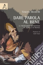 Dare parola al bene. La predicazione di Agostino in teoria e in pratica