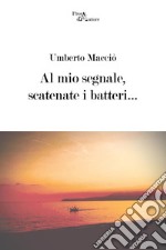 Al mio segnale, scatenate i batteri... libro