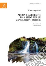 Acqua e ambiente: una sfida per le generazioni future libro