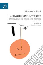 La rivoluzione interiore. Corpi senza organi nel cinema di David Cronenberg libro