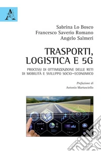 Trasporti, logistica e 5G. Processi di ottimizzazione delle reti di mobilità e sviluppo socio-economico libro