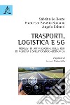 Trasporti, logistica e 5G. Processi di ottimizzazione delle reti di mobilità e sviluppo socio-economico libro