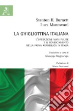 La ghigliottina italiana. L'operazione Mani Pulite e il rovesciamento della Prima Repubblica in Italia libro