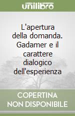 L'apertura della domanda. Gadamer e il carattere dialogico dell'esperienza