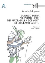 Dialogo sopra «Il Primo Libro dei Madrigali a doi Voci» di Girolamo Scotto libro