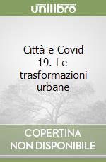 Città e Covid 19. Le trasformazioni urbane