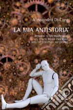 La mia antistoria. Pensieri di un professore nel tempo della pandemia e dell'intelligenza artificiale libro