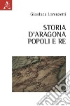 Storia d'Aragona. Popoli e re libro di Lorenzetti Gianluca