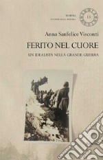 Ferito nel cuore. Un idealista nella Grande Guerra