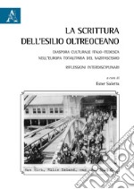 La scrittura dell'esilio oltreoceano. Diaspora culturale italo-tedesca nell'Europa totalitaria del nazifascismo. Riflessioni interdisciplinari libro