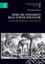 Storia dei fondamenti delle scienze biologiche. Dall'età pre-aristotelica a quella dei lumi libro