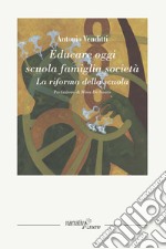 Educare oggi: scuola famiglia società. La riforma della scuola libro