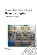 Beatrice regina. Un romanzo scaligero libro